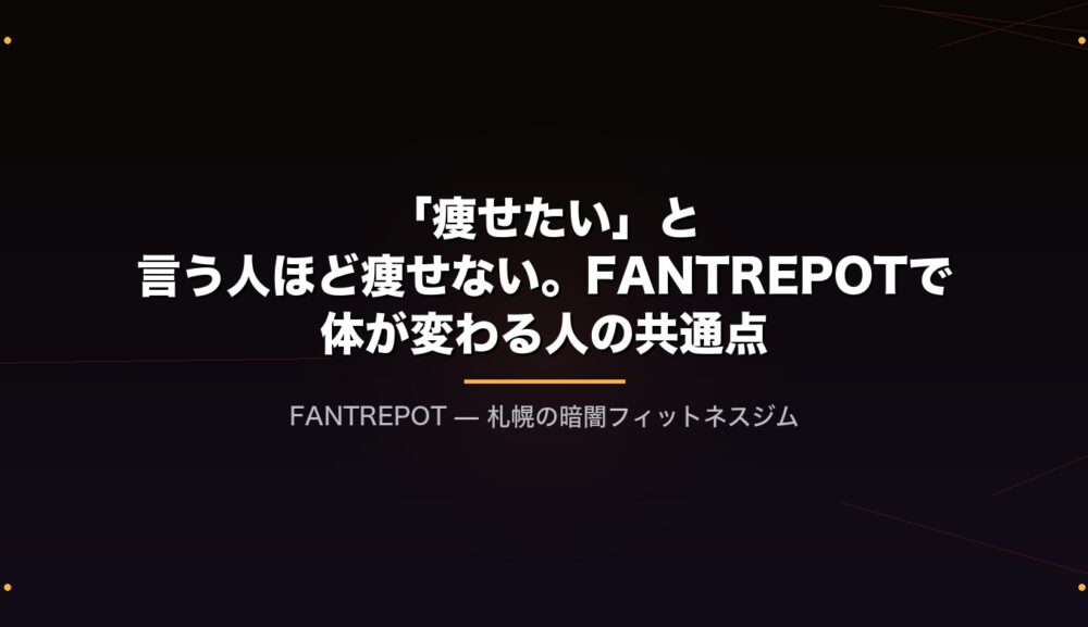 「痩せたい」と言う人ほど痩せない。FANTREPOTで体が変わる人の共通点